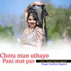 About Chora man uthayo Pani mat pav Song